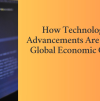 How Technological Advancements Are Shaping Global Economic Growth