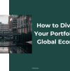 How to Diversify Your Portfolio in a Global Economy