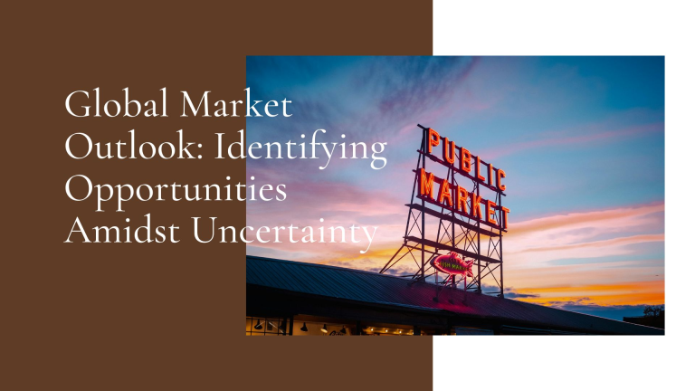 Global Market Outlook: Identifying Opportunities Amidst Uncertainty