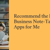 Recommend the Best Business Note-Taking Apps for Me