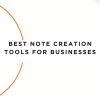 Best note creation tools for businesses