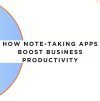 How Note-Taking Apps Boost Business Productivity